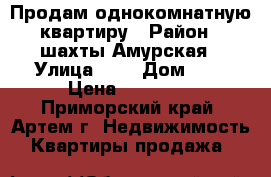 Продам однокомнатную квартиру › Район ­ шахты Амурская › Улица ­   › Дом ­   › Цена ­ 10 000 - Приморский край, Артем г. Недвижимость » Квартиры продажа   